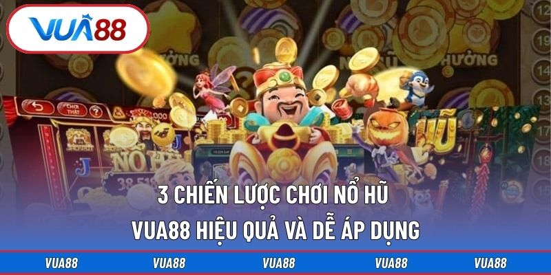 3 chiến lược chơi nổ hũ Vua88 hiệu quả và dễ áp dụng