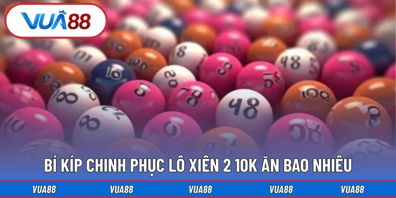 Bí Kíp Chinh Phục Lô Xiên 2 10k Ăn Bao Nhiêu &