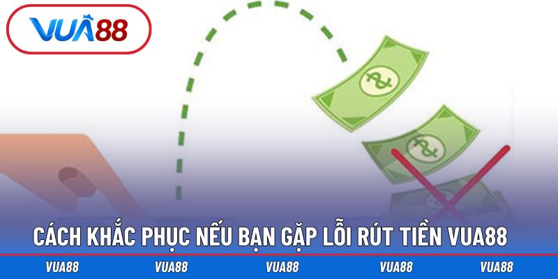 Cách khắc phục lỗi rút tiền thường gặp tại Vua88