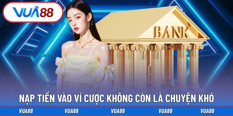 Nạp tiền vào ví cược không còn là chuyện khó