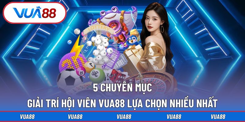 Top 5 sản phẩm giải trí Vua88 có lượt đánh giá cao nhất