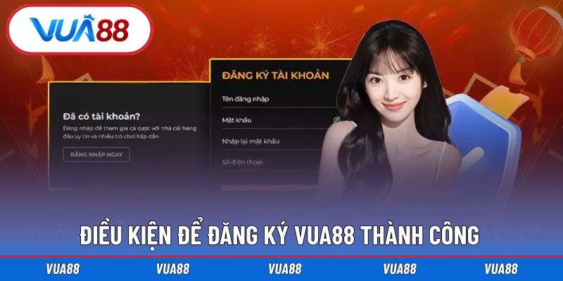 Điều kiện cơ bản để giúp bạn hoàn tất đăng ký tại Vua88