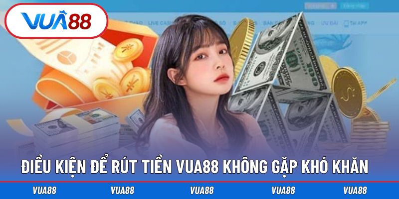 Điều kiện để hoàn tất thành công giao dịch rút vốn Vua88