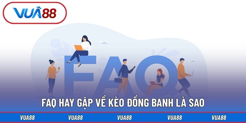 FAQ hay gặp về kèo đồng banh là sao