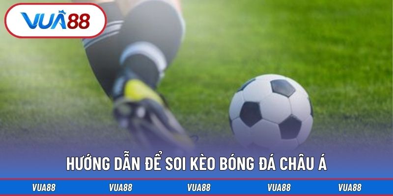 Hướng dẫn để soi kèo bóng đá châu Á
