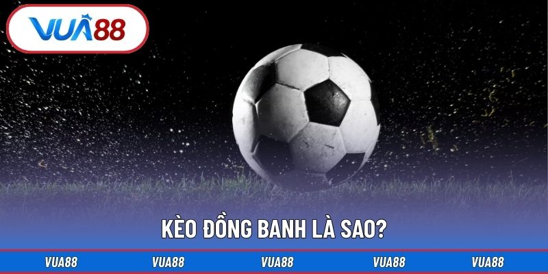 Kèo đồng banh là sao?