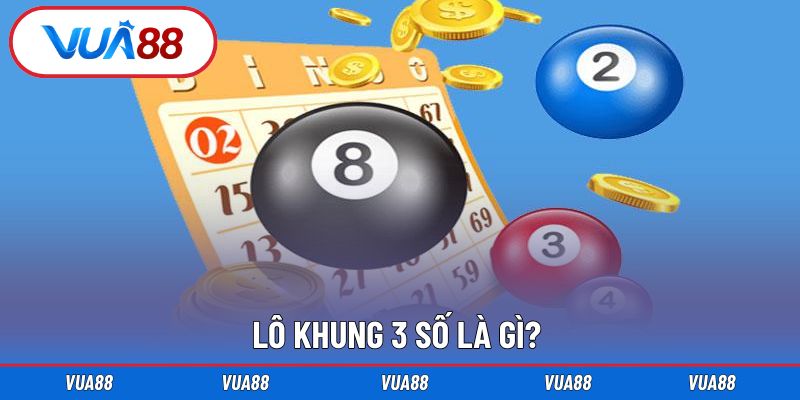 Giải thích khái niệm liên quan lô khung 3 số