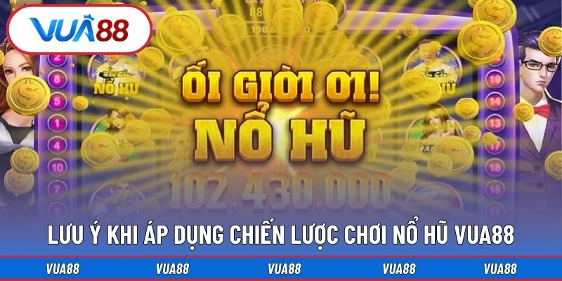 Lưu ý khi áp dụng chiến lược chơi nổ hũ Vua88
