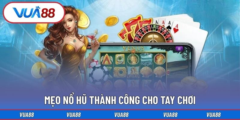 Mẹo nổ hũ thành công cho tay chơi