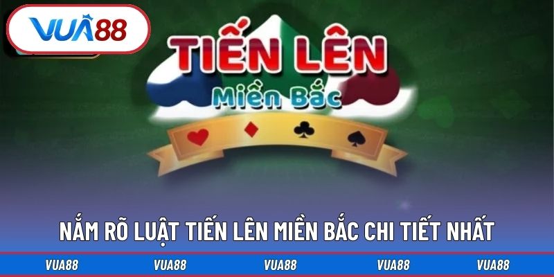 Nắm rõ luật tiến lên miền bắc chi tiết nhất