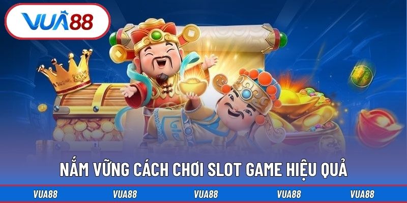 Nắm vững cách chơi slot game hiệu quả