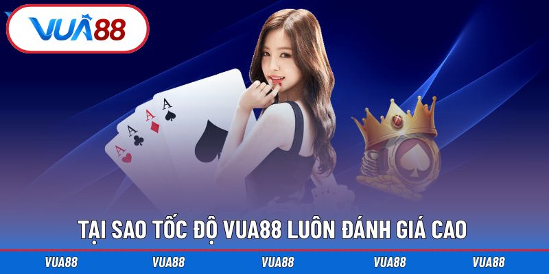 Sự nhanh chóng trong tốc độ luôn được đánh giá cao tại Vua88