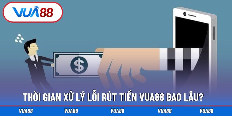 Thời gian xử lý nhanh chóng với lỗi rút tiền Vua88