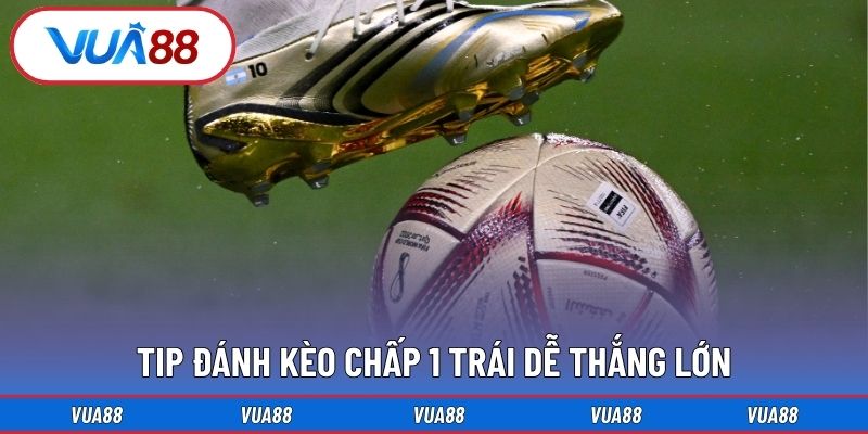 Tip đánh kèo chấp 1 trái dễ thắng lớn